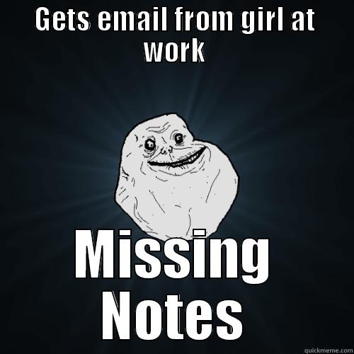 GETS EMAIL FROM GIRL AT WORK MISSING NOTES Forever Alone