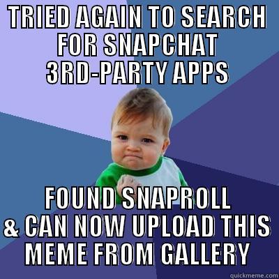 TRIED AGAIN TO SEARCH FOR SNAPCHAT 3RD-PARTY APPS FOUND SNAPROLL & CAN NOW UPLOAD THIS MEME FROM GALLERY Success Kid