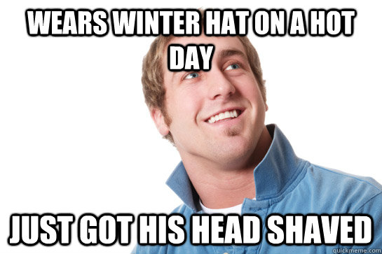 Wears winter hat on a hot day Just got his head shaved  Misunderstood D-Bag