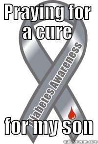 PRAYING FOR A CURE   FOR MY SON Misc