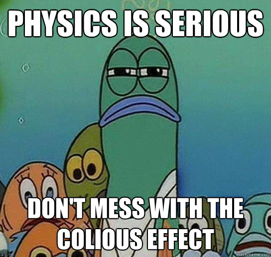 Physics is serious Don't mess with the colious effect  Serious fish SpongeBob