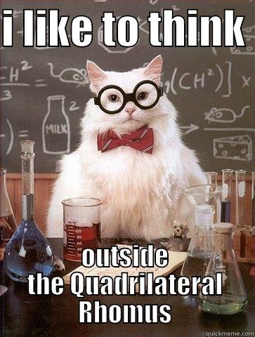 I LIKE TO THINK  OUTSIDE THE QUADRILATERAL RHOMUS Chemistry Cat