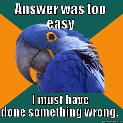 ANSWER WAS TOO EASY I MUST HAVE DONE SOMETHING WRONG.  Paranoid Parrot