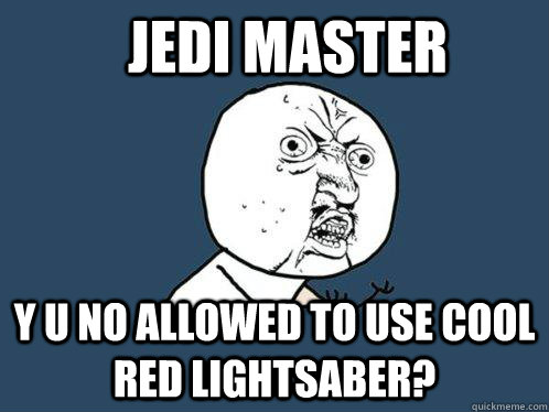 Jedi Master Y U NO allowed to use cool red lightsaber?  Y U No