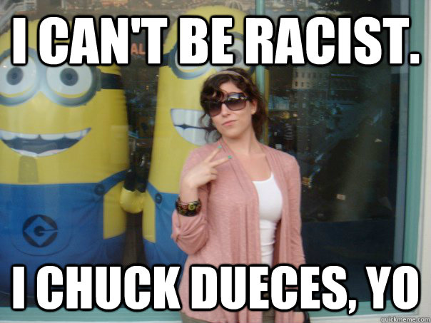 i can't be racist. i chuck dueces, yo  Ally Tha G