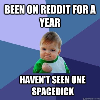 Been on reddit for a  year haven't seen one spacedick  Success Kid