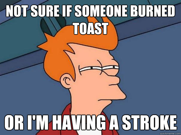 not sure if someone burned toast or I'm having a stroke - not sure if someone burned toast or I'm having a stroke  Futurama Fry