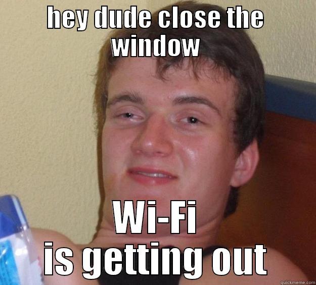 HEY DUDE CLOSE THE WINDOW WI-FI IS GETTING OUT 10 Guy