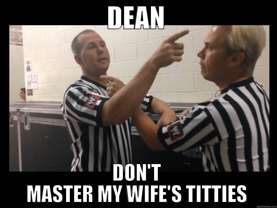 DEAN DON'T MASTER MY WIFE'S TITTIES Misc