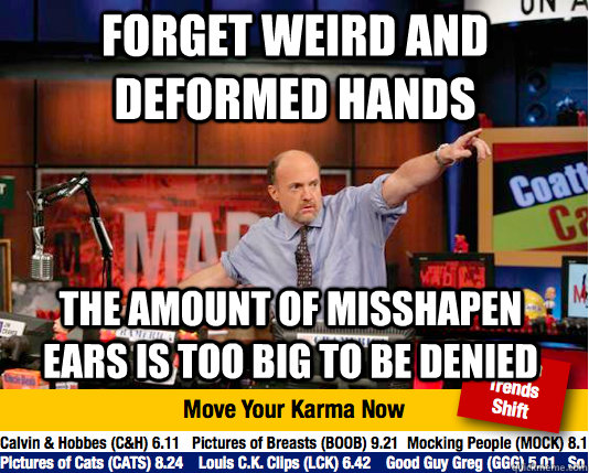 forget weird and deformed hands The amount of misshapen ears is too big to be denied - forget weird and deformed hands The amount of misshapen ears is too big to be denied  Mad Karma with Jim Cramer