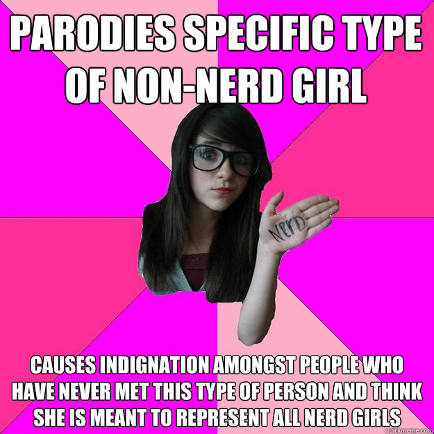 Parodies specific type of non-nerd girl Causes indignation amongst people who have never met this type of person and think she is meant to represent all nerd girls - Parodies specific type of non-nerd girl Causes indignation amongst people who have never met this type of person and think she is meant to represent all nerd girls  Idiot Nerd Girl