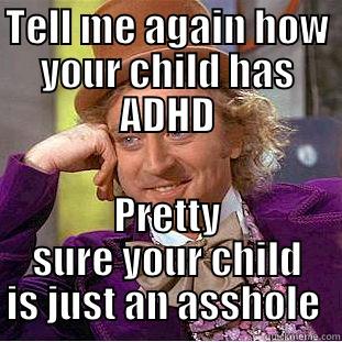 TELL ME AGAIN HOW YOUR CHILD HAS ADHD PRETTY SURE YOUR CHILD IS JUST AN ASSHOLE  Condescending Wonka