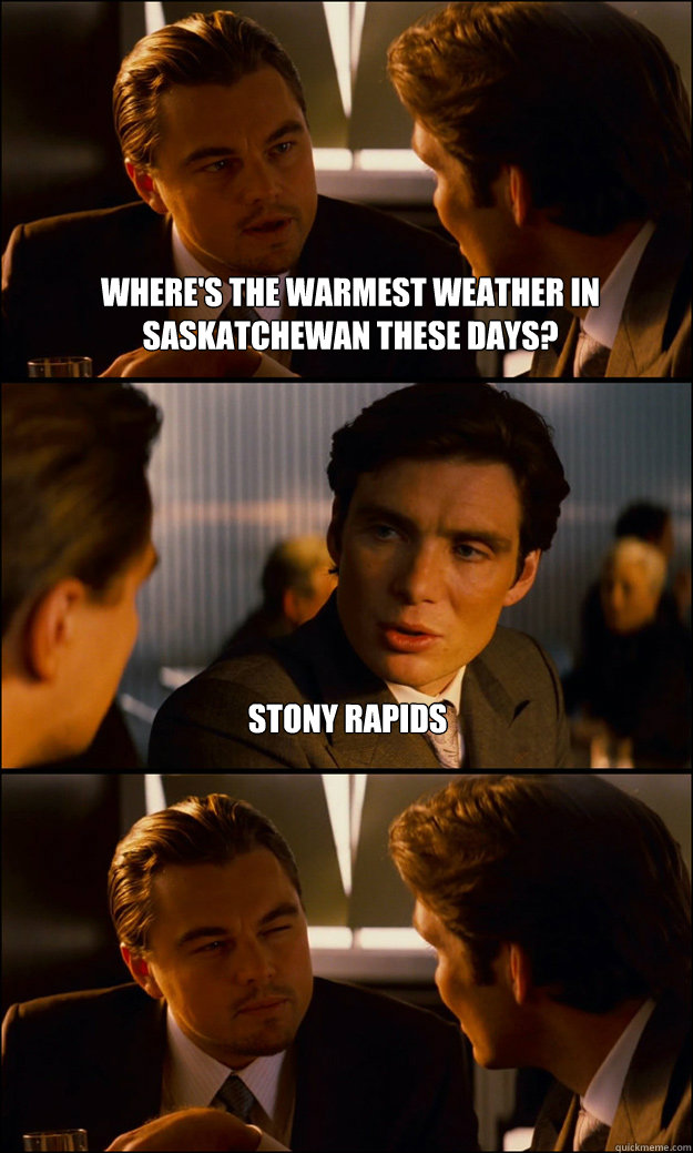 Where's the warmest weather in Saskatchewan these days? stony rapids  Inception