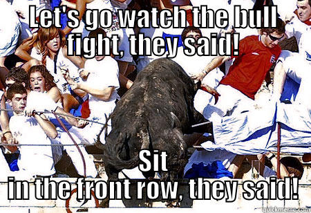 Grabbing the bull by the horns!!! - LET'S GO WATCH THE BULL FIGHT, THEY SAID! SIT IN THE FRONT ROW, THEY SAID! Misc