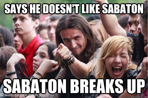 says he doesn't like Sabaton sabaton breaks up  Ridiculously Photogenic Metalhead