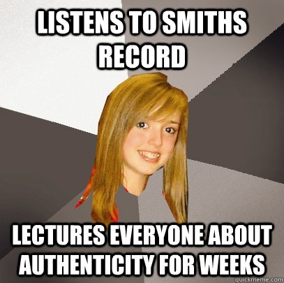 Listens to smiths record lectures everyone about authenticity for weeks  Musically Oblivious 8th Grader