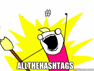 # allthehashtags  All The Things