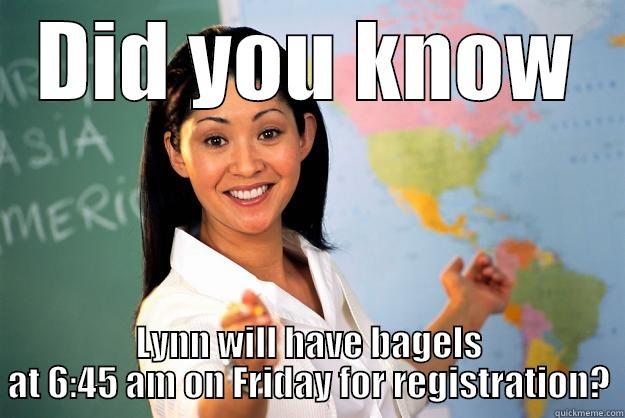 DID YOU KNOW LYNN WILL HAVE BAGELS AT 6:45 AM ON FRIDAY FOR REGISTRATION? Unhelpful High School Teacher