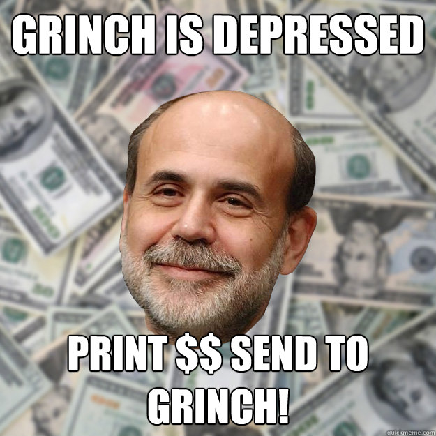 Grinch is Depressed Print $$ send to Grinch! - Grinch is Depressed Print $$ send to Grinch!  Ben Bernanke