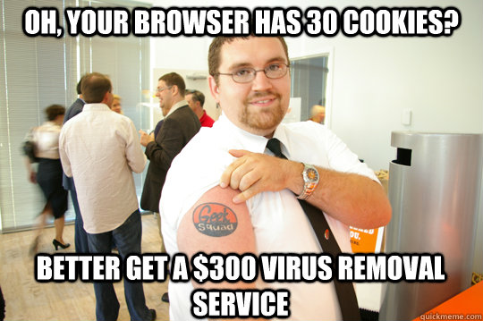 Oh, your browser has 30 cookies? Better get a $300 virus removal service  