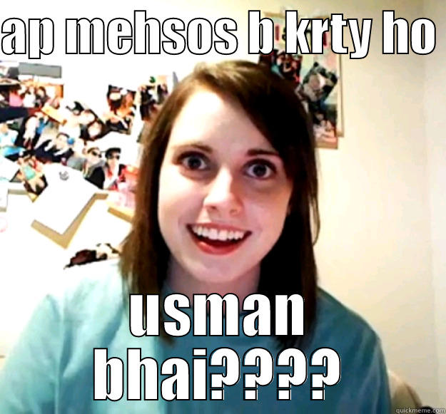 AP MEHSOS B KRTY HO  USMAN BHAI???? Overly Attached Girlfriend