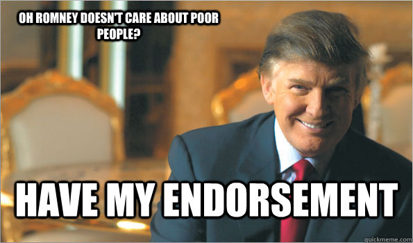 Oh Romney doesn't care about poor people? Have my endorsement - Oh Romney doesn't care about poor people? Have my endorsement  Trumping