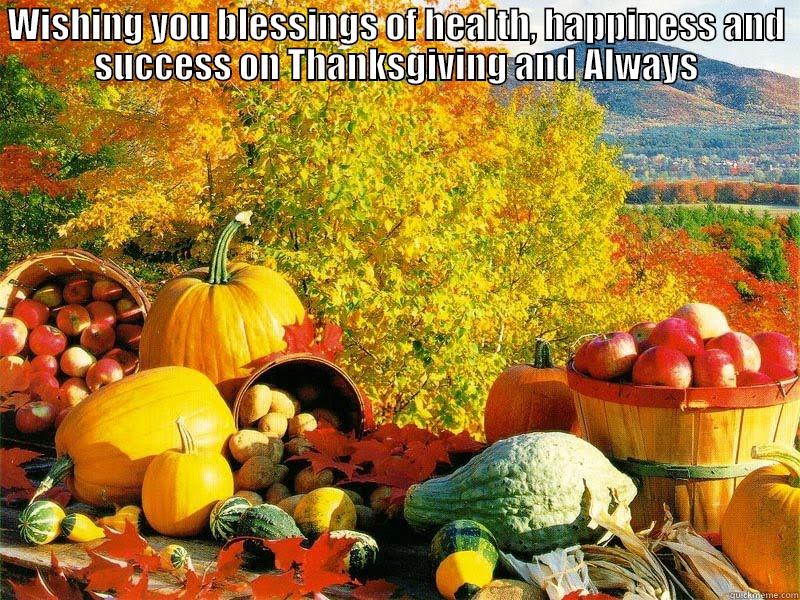 WISHING YOU BLESSINGS OF HEALTH, HAPPINESS AND SUCCESS ON THANKSGIVING AND ALWAYS  Misc