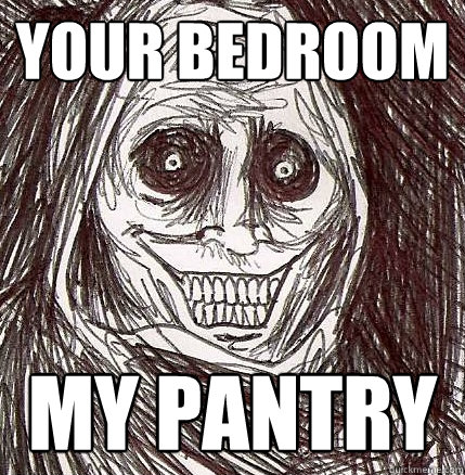 your bedroom my pantry  Horrifying Houseguest