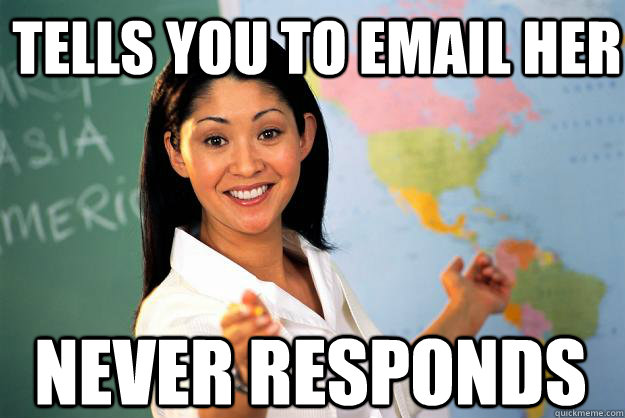 Tells you to email her Never responds  Unhelpful High School Teacher