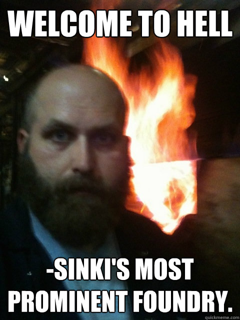 Welcome to hell -sinki's most prominent foundry.  Mistaken Satan