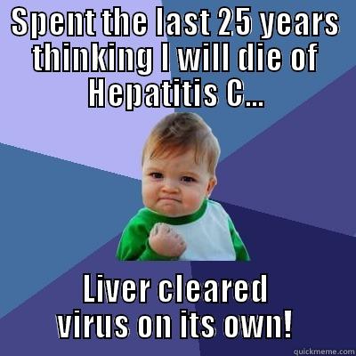 Best news ever! - SPENT THE LAST 25 YEARS THINKING I WILL DIE OF HEPATITIS C... LIVER CLEARED VIRUS ON ITS OWN! Success Kid