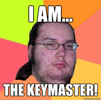 I am... the Keymaster! - I am... the Keymaster!  Butthurt Dweller