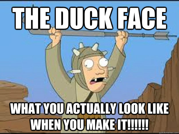 The Duck Face What you actually look like when you make it!!!!!! - The Duck Face What you actually look like when you make it!!!!!!  DUCK FACE