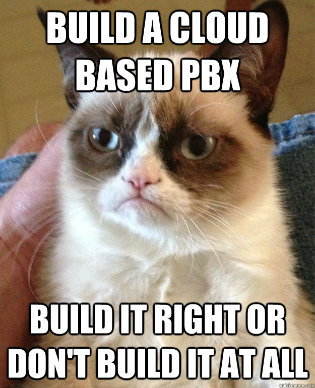 Build A Cloud Based PBX Build it right or don't Build it at all  Grumpy Cat