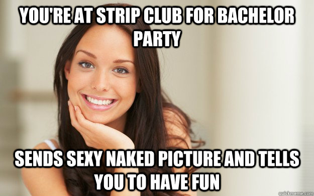 You're at strip club for bachelor party Sends sexy naked picture and tells you to have fun  Good Girl Gina