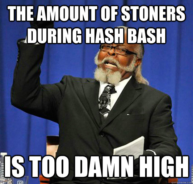 The amount of stoners during Hash Bash Is too damn high  Jimmy McMillan