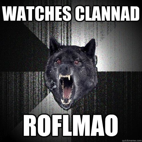 watches clannad roflmao - watches clannad roflmao  Insanity Wolf