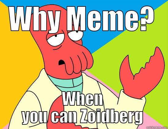 Why Meme when you can ziodberg - WHY MEME? WHEN YOU CAN ZOIDBERG Futurama Zoidberg 