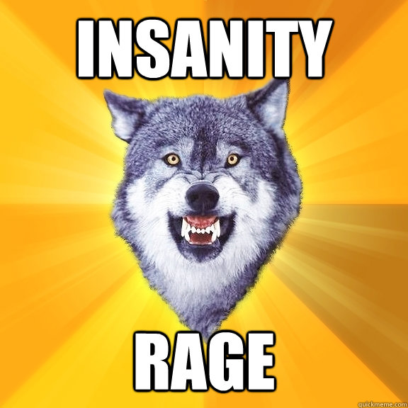 insanity rage - insanity rage  Courage Wolf