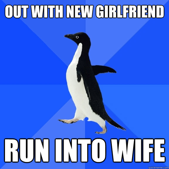 out with new girlfriend run into wife  Socially Awkward Penguin