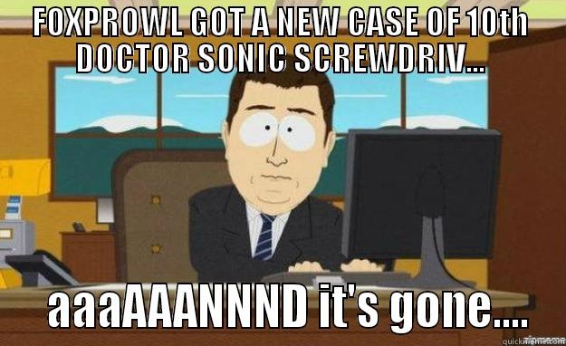 FOXPROWL GOT A NEW CASE OF 10TH DOCTOR SONIC SCREWDRIV...   AAAAAANNND IT'S GONE.... aaaand its gone