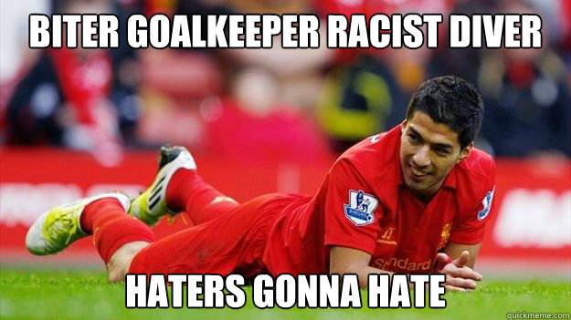 biter goalkeeper racist diver haters gonna hate - biter goalkeeper racist diver haters gonna hate  Misc