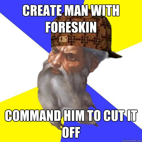 Create man with foreskin command him to cut it off  Scumbag God is an SBF