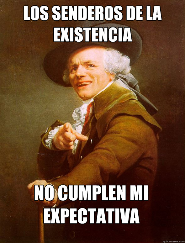 los senderos de la existencia no cumplen mi expectativa  Joseph Ducreux