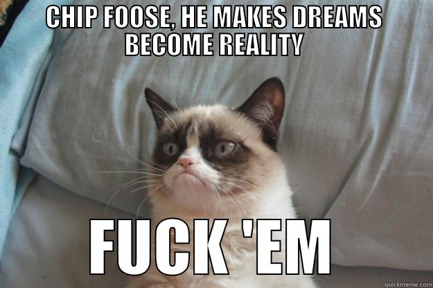 CHIP FOOSE, HE MAKES DREAMS BECOME REALITY FUCK 'EM Grumpy Cat