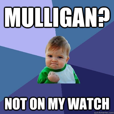 Mulligan? Not on my watch  Success Kid