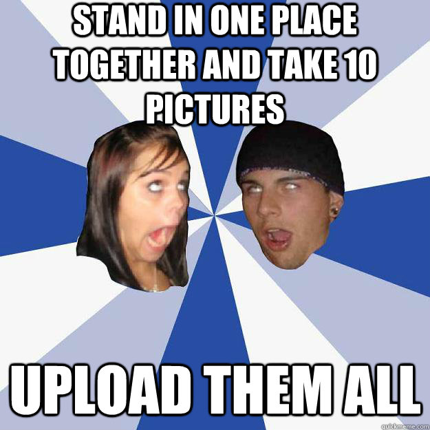 Stand in one place together and take 10 pictures Upload them all  Annoying Facebook Couple