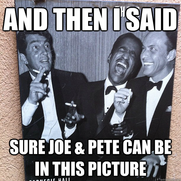 and then i said sure joe & pete can be in this picture  Rat Pack