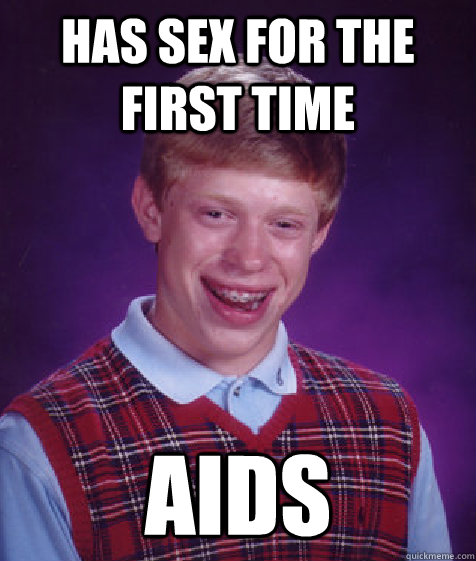 has sex for the first time aids  Bad Luck Brian