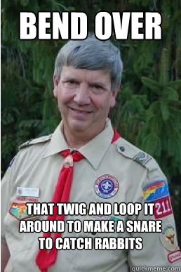 Bend over That twig and loop it around to make a snare
to catch rabbits  Harmless Scout Leader